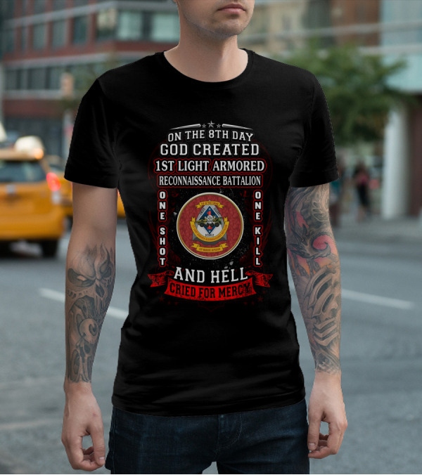 On The 8Th Day God Created 1St Light Armored Reconnaissance Battalion One Shot One Kill And Hell Cried For Mercy T-Shirt