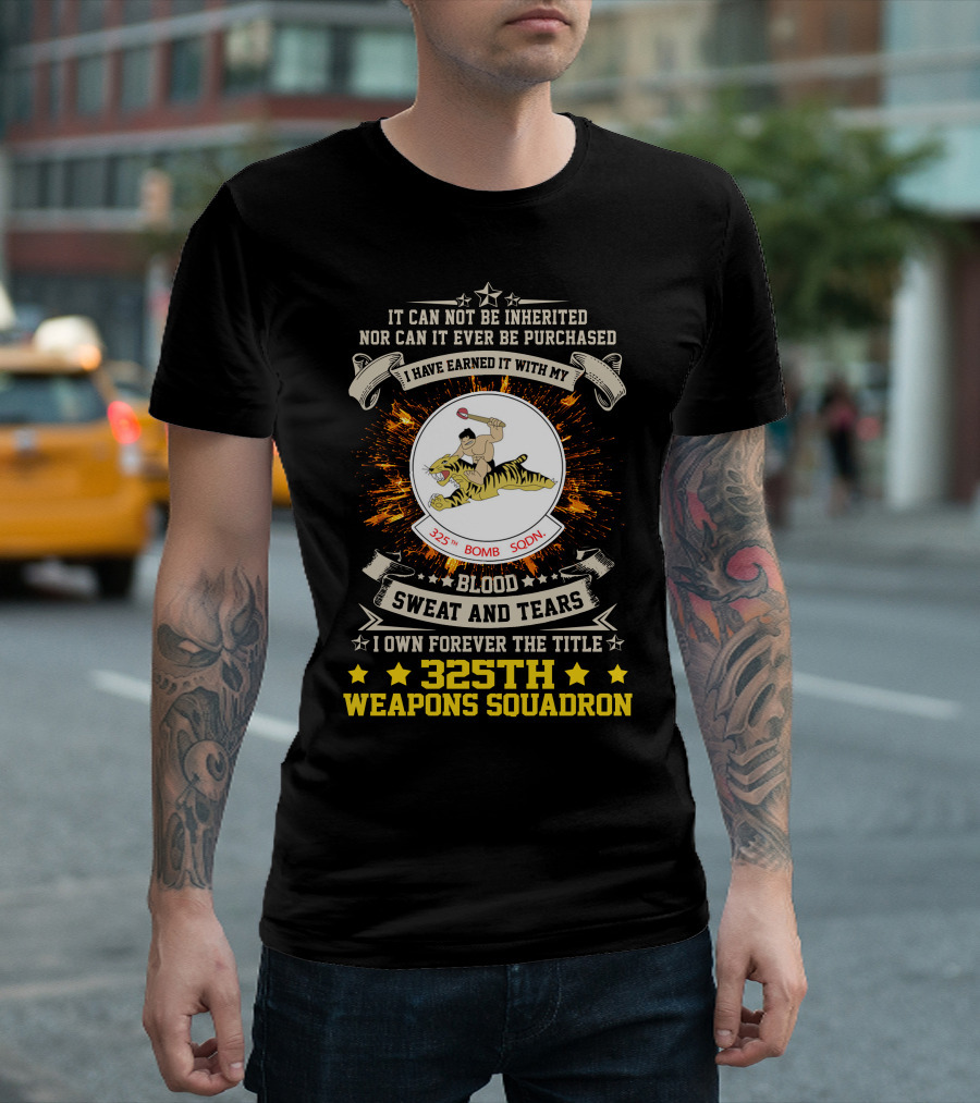 I HAVE EARNED IT WITH MY BLOOD SWEAT AND TEARS 325TH BOMB SQDN 325TH WEAPONS SQUADRON T-Shirt