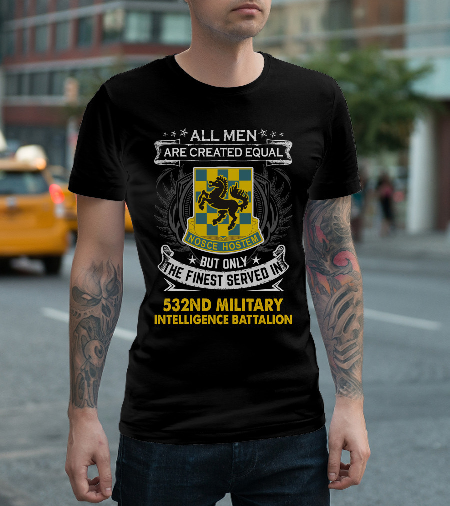 ALL MEN ARE CREATED EQUAL BUT ONLY THE FINEST SERVED IN 532ND MILITARY INTELLIGENCE BATTALION NOSCE HOSTEM T-Shirt