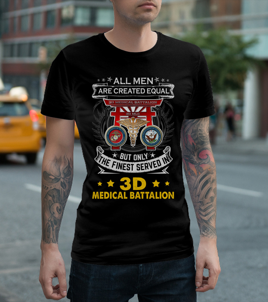 ALL MEN ARE CREATED EQUAL BUT ONLY THE FINEST SERVED IN 3D MEDICAL BATTALION 3D MLG T-Shirt