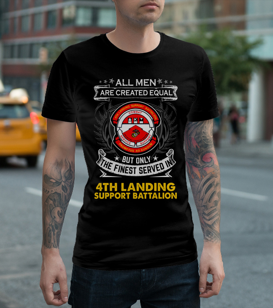 All Men Are Created Equal But Only The Finest Served In 4th Landing Support Battalion Combat Logistics Service Support Promptus Ad Eundum T-Shirt