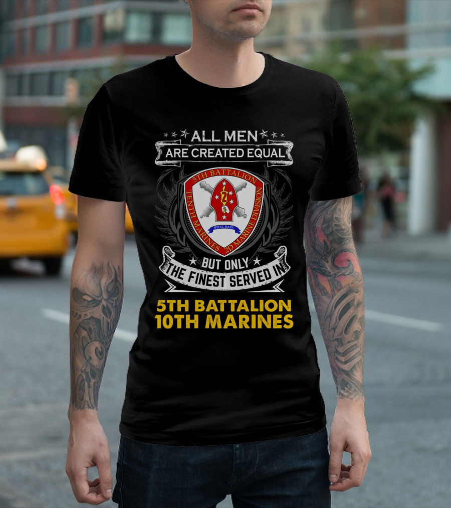 All Men Are Created Equal But Only The Finest Served In 5th Battalion 10th Marines 2nd Marine Division Steel Rain T-Shirt