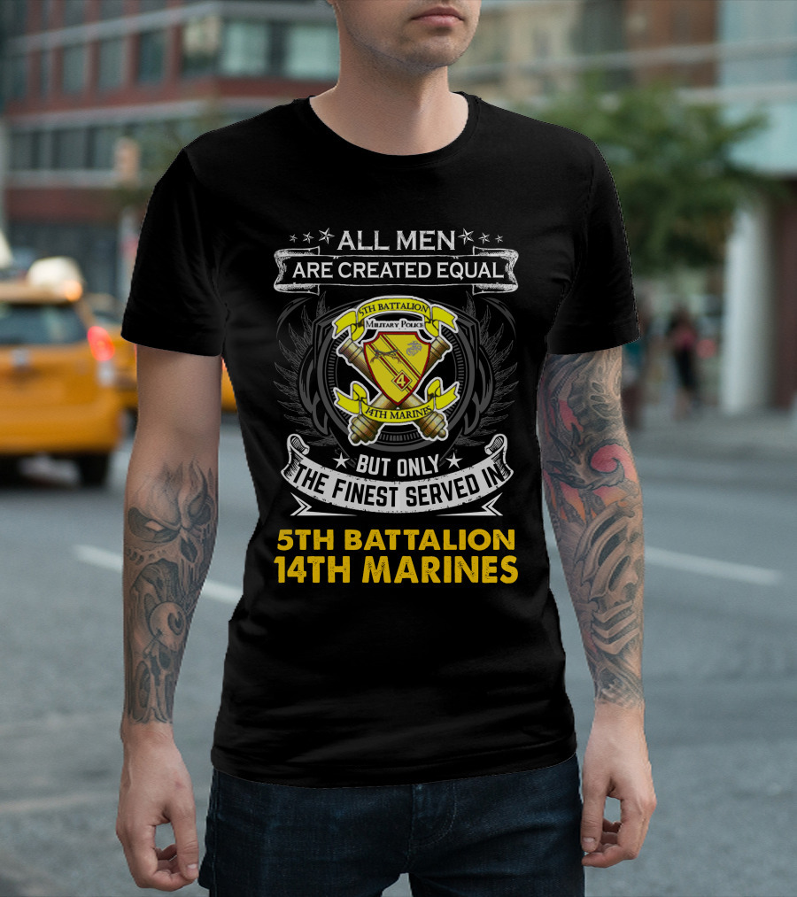 ALL MEN ARE CREATED EQUAL BUT ONLY THE FINEST SERVED IN 5TH BATTALION 14TH MARINES MILITARY POLICE T-Shirt