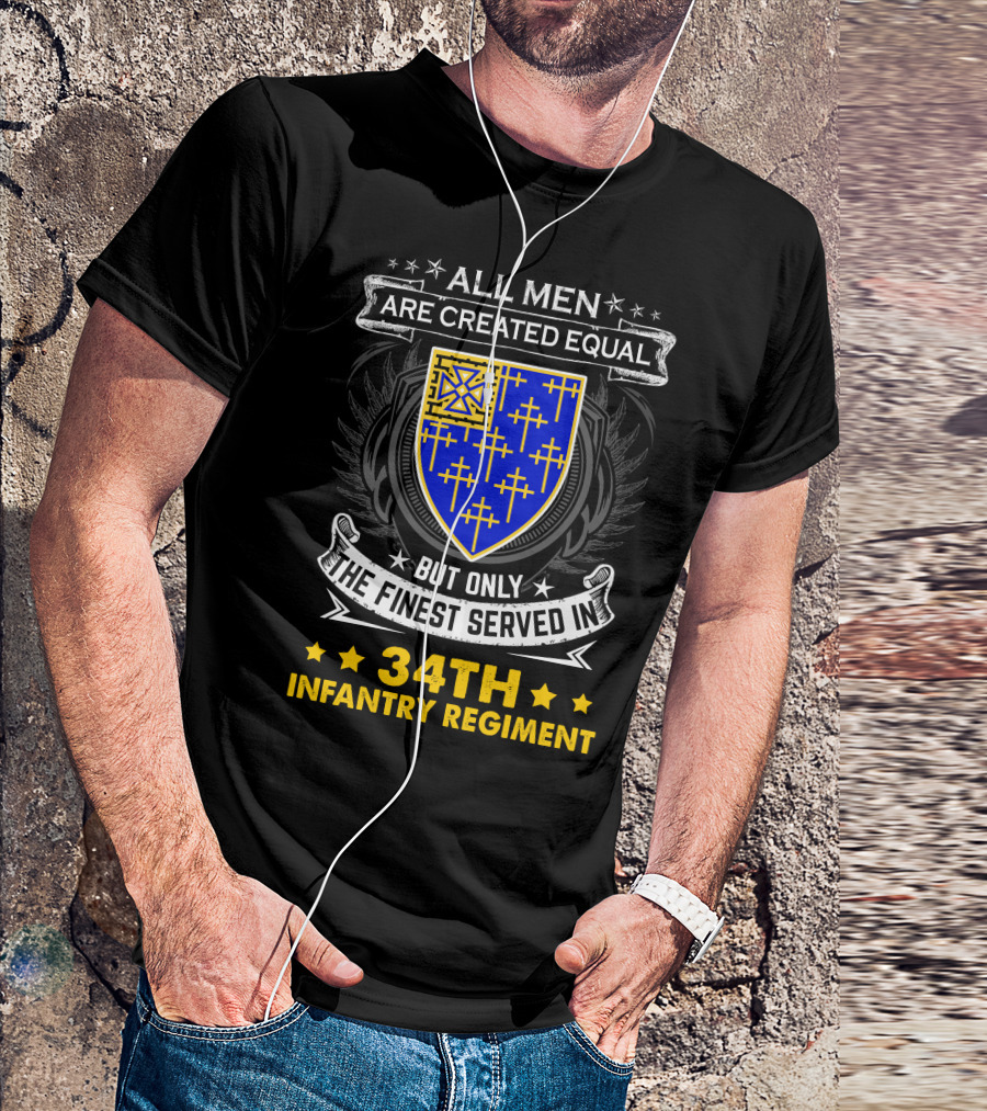 All Men Are Created Equal But Only The Finest Served In 34Th Infantry Regiment Crest And Badge T-Shirt