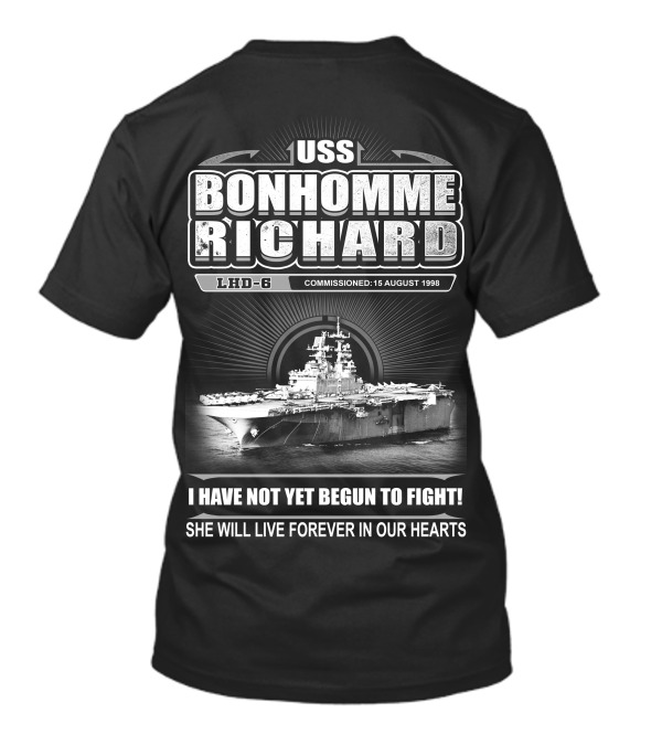 Uss Bonhomme Richard Lhd-6 Commissioned 15 August 1998 I Have Not Yet Begun To Fight She Will Live Forever In Our Hearts T-Shirt