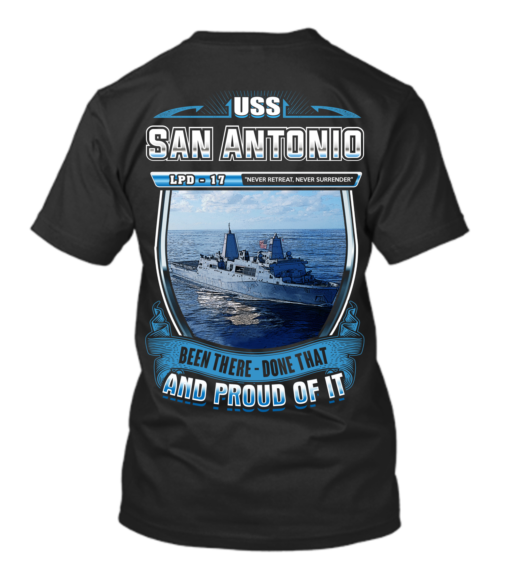 Uss San Antonio Lpd-17 Never Retreat Never Surrender Been There Done That And Proud Of It T-Shirt