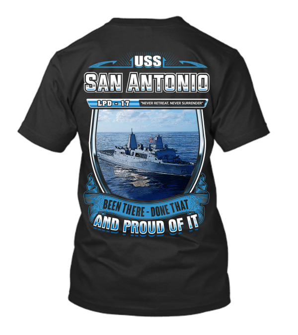 Uss San Antonio Lpd-17 Never Retreat Never Surrender Been There Done That And Proud Of It T-Shirt