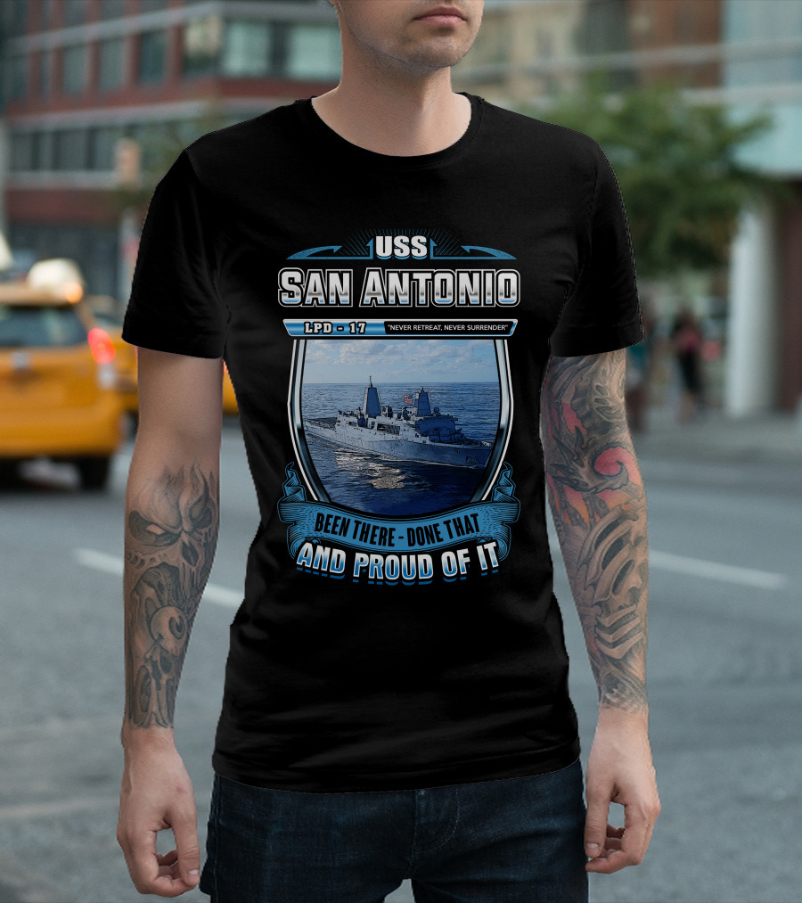 Uss San Antonio Lpd-17 Never Retreat Never Surrender Been There Done That And Proud Of It T-Shirt
