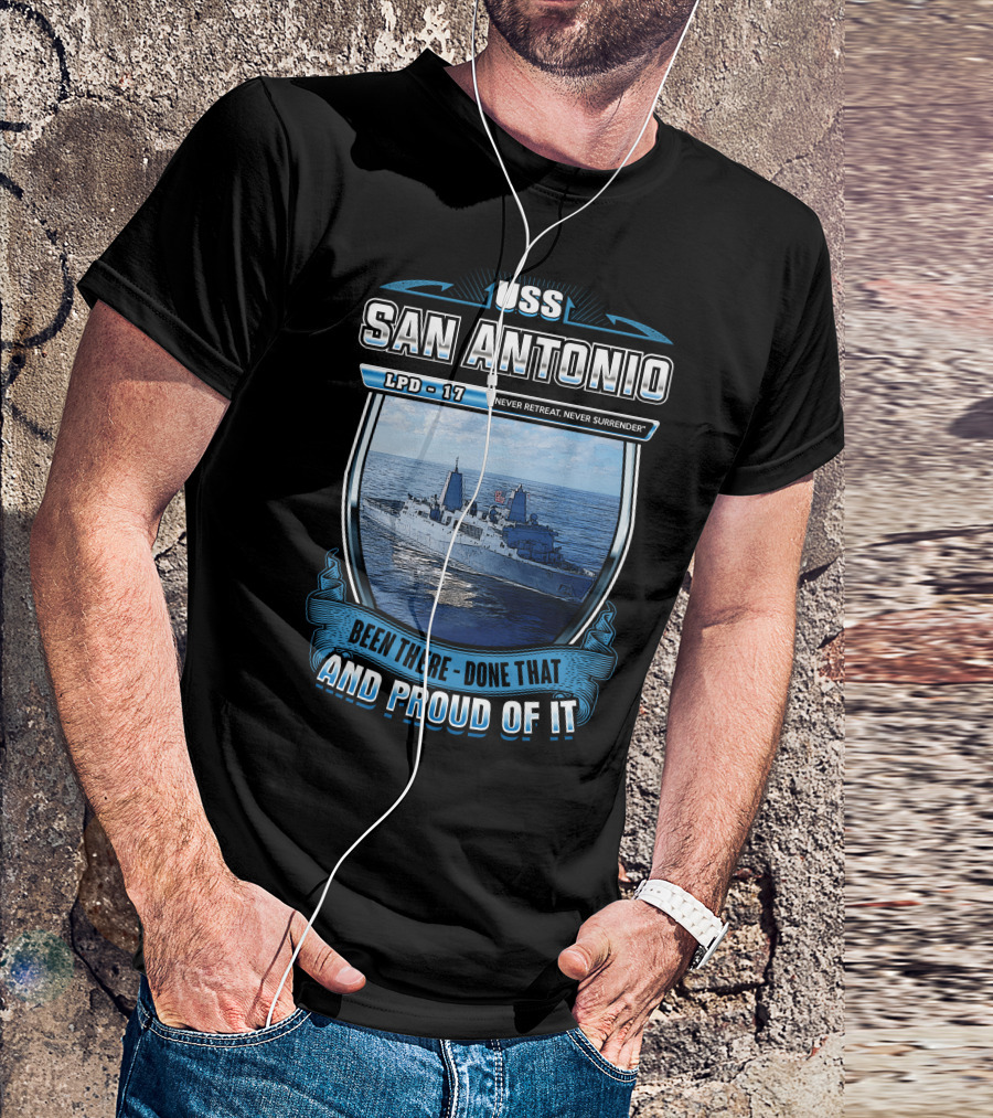 Uss San Antonio Lpd-17 Never Retreat Never Surrender Been There Done That And Proud Of It T-Shirt