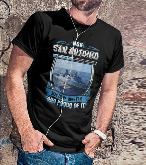 Uss San Antonio Lpd-17 Never Retreat Never Surrender Been There Done That And Proud Of It T-Shirt