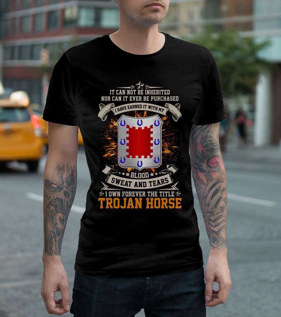 Trojan Horse I Have Earned It With My Blood Sweat and Tears 8th Engineer Battalion T-Shirt