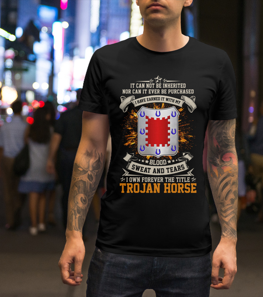 Trojan Horse I Have Earned It With My Blood Sweat And Tears 8th Engineer Battalion T-Shirt