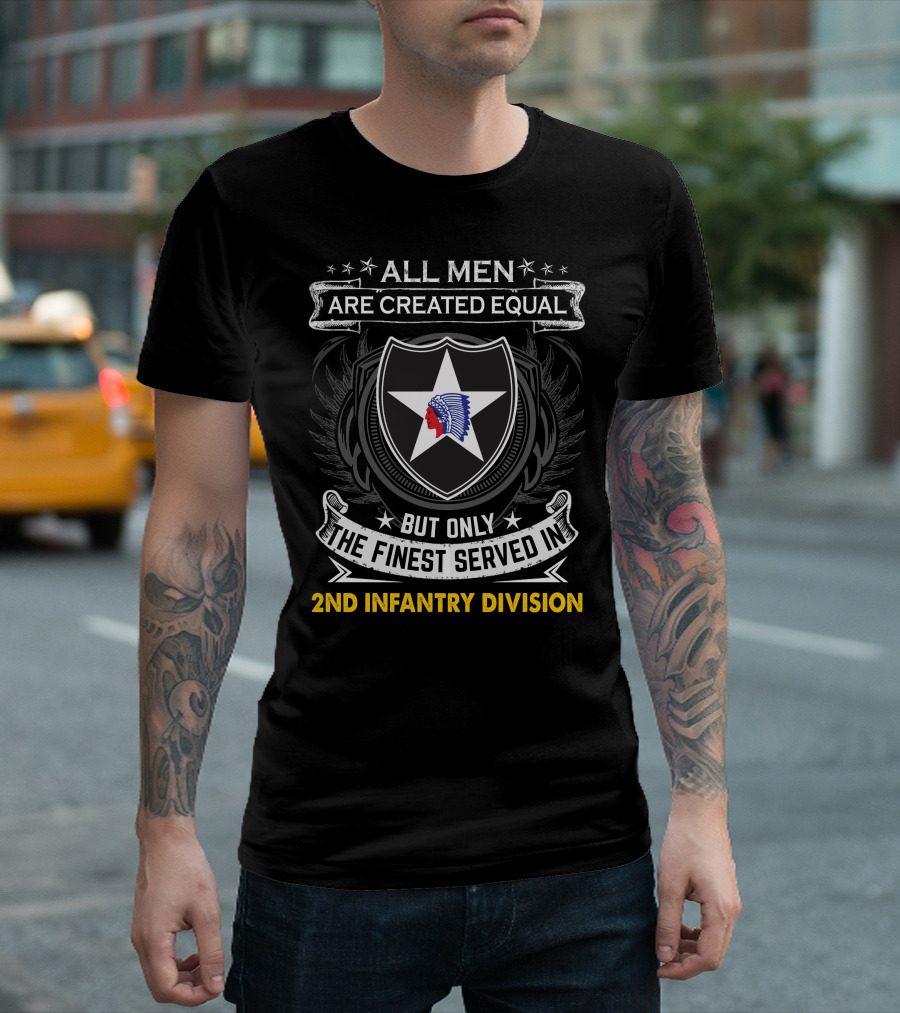 All Men Are Created Equal But Only The Finest Served In 2Nd Infantry Division T-Shirt