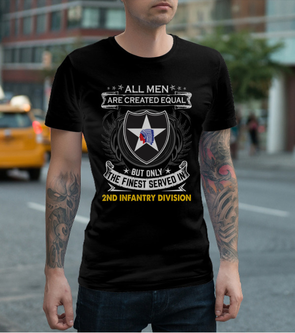 All Men Are Created Equal But Only The Finest Served In 2Nd Infantry Division T-Shirt