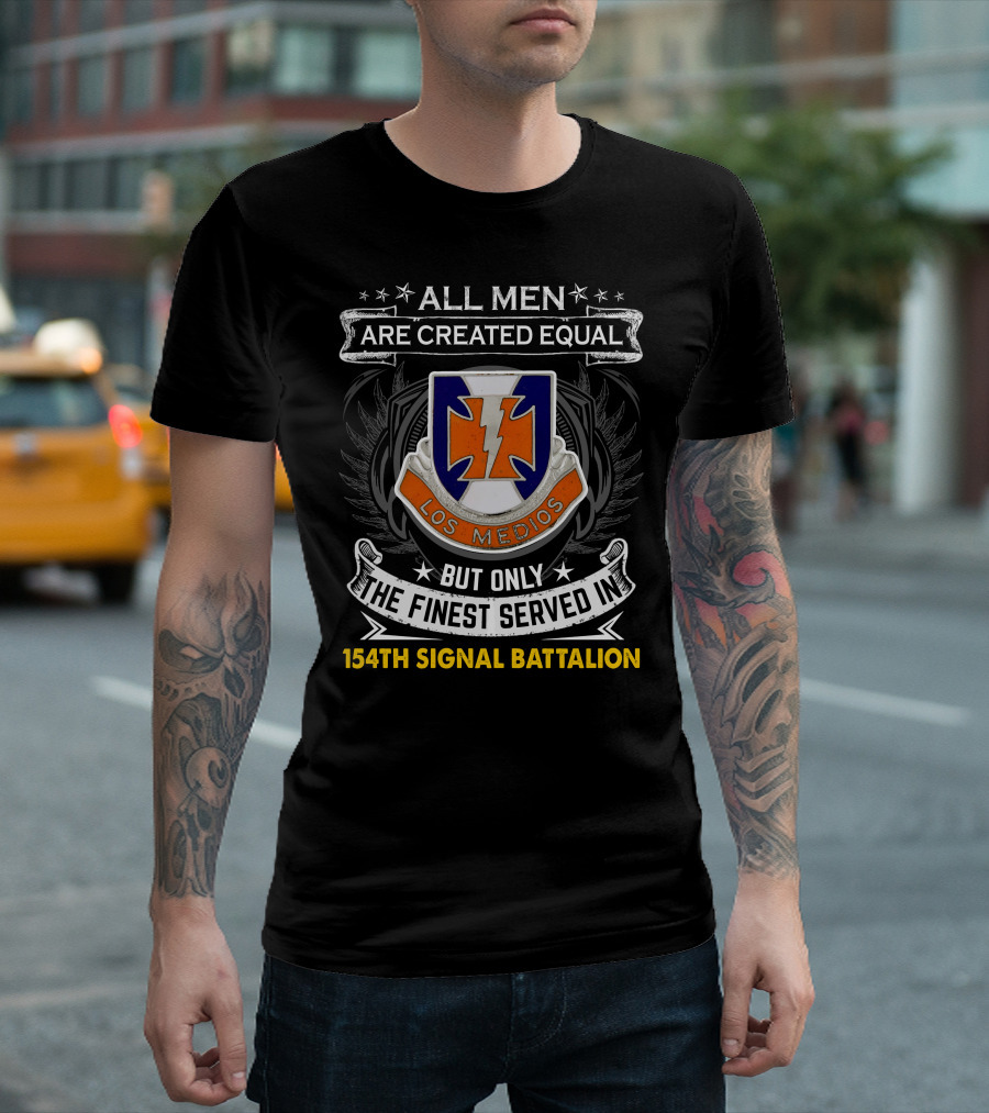 All Men Are Created Equal But Only The Finest Served In 154Th Signal Battalion Los Medios T-Shirt