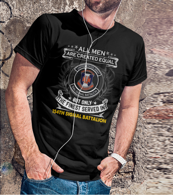 All Men Are Created Equal But Only The Finest Served In United States Army 154Th Signal Battalion T-Shirt
