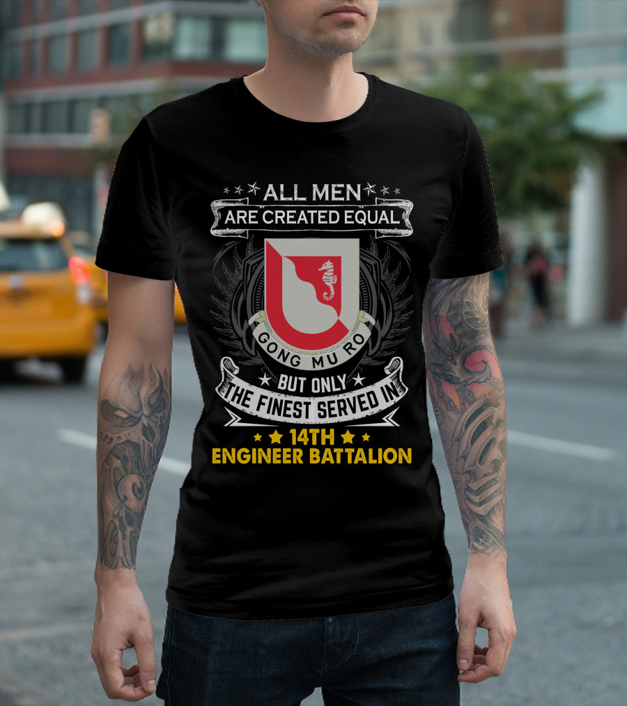 All Men Are Created Equal But Only The Finest Served In 14Th Engineer Battalion Gong Mu Ro T-Shirt