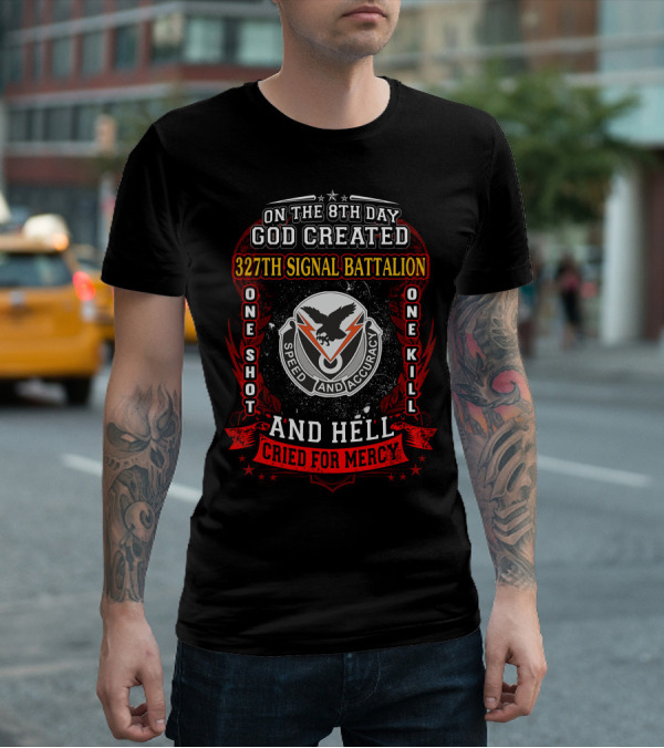 On The 8Th Day God Created 327Th Signal Battalion One Shot One Kill Speed And Accuracy And Hell Cried For Mercy T-Shirt