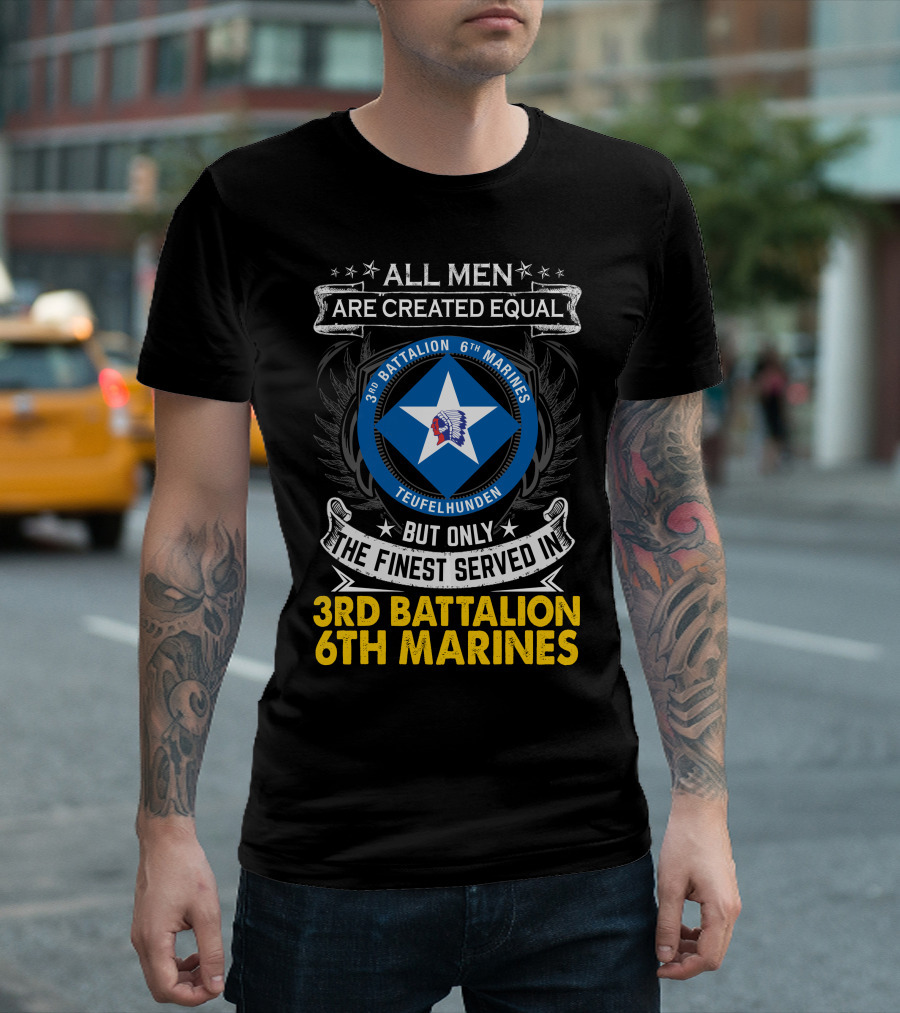 All Men Are Created Equal But Only The Finest Served In 3Rd Battalion 6Th Marines Teufelhunden T-Shirt