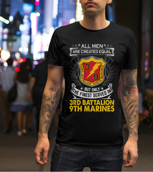 All Men Are Created Equal But Only The Finest Served In 3Rd Battalion 9Th Marines T-Shirt