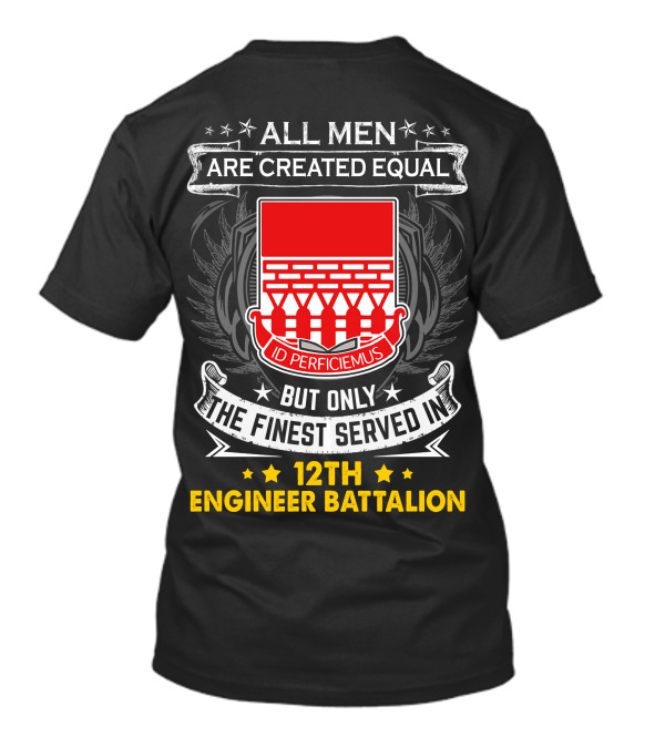 All Men Are Created Equal But Only The Finest Served In 12th Engineer Battalion T-Shirt