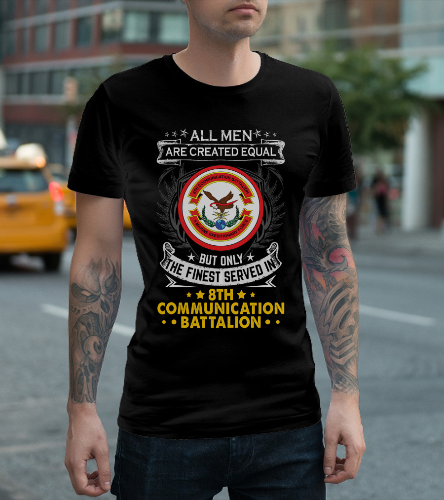 All Men Are Created Equal But Only the Finest Served in 8th Communication Battalion Marine Expeditionary Force T-Shirt