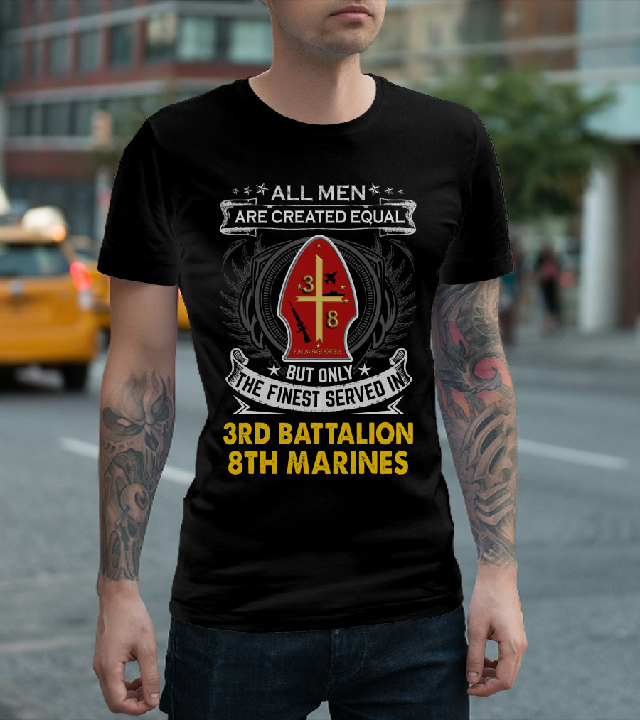 All Men Are Created Equal But Only The Finest Served In 3Rd Battalion 8Th Marines Fortis Fortunæ Juvat T-Shirt