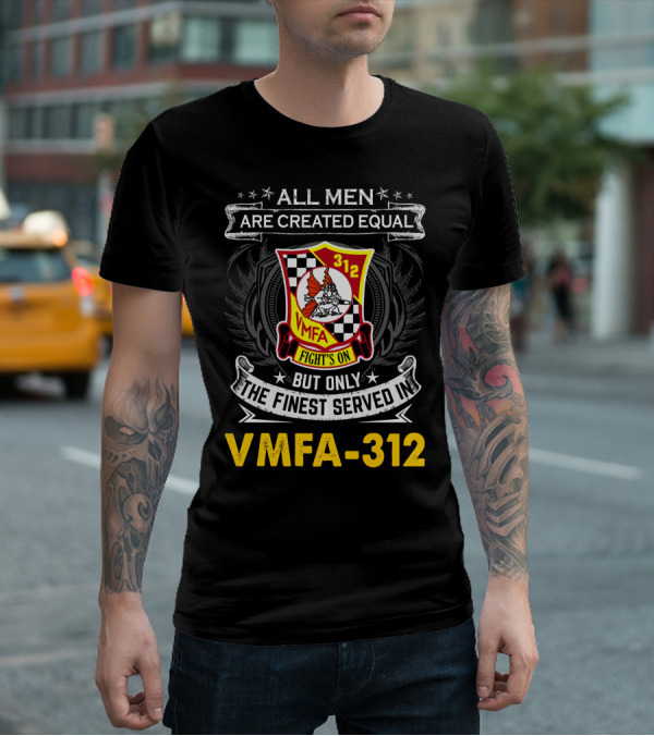 All Men Are Created Equal But Only The Finest Served In Vmfa-312 Fights On T-Shirt