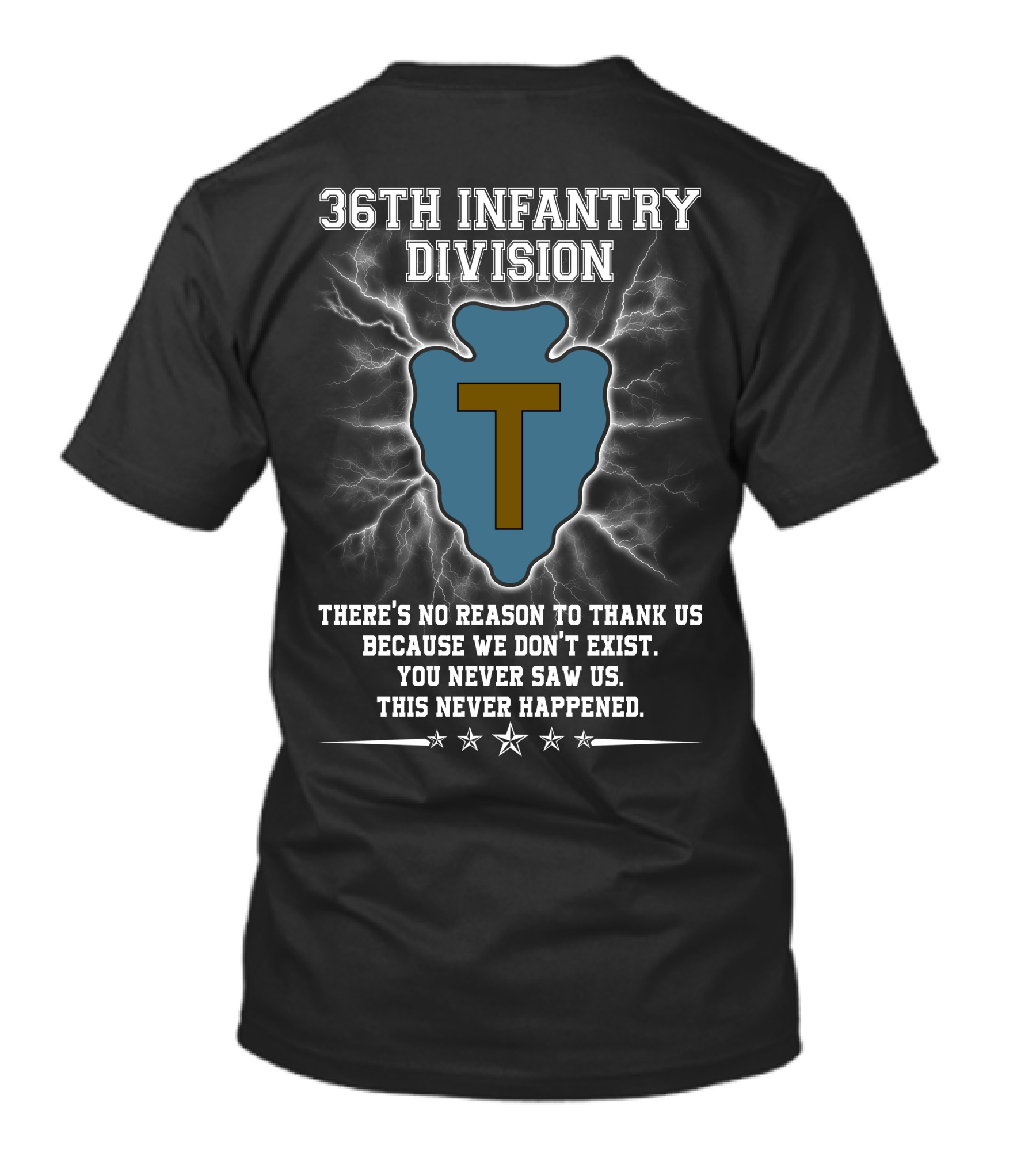 36Th Infantry Division There's No Reason To Thank Us Because We Don't Exist You Never Saw Us This Never Happened T-Shirt