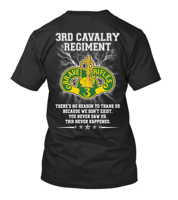 3Rd Cavalry Regiment Brave Rifles There's No Reason To Thank Us You Never Saw Us This Never Happened T-Shirt