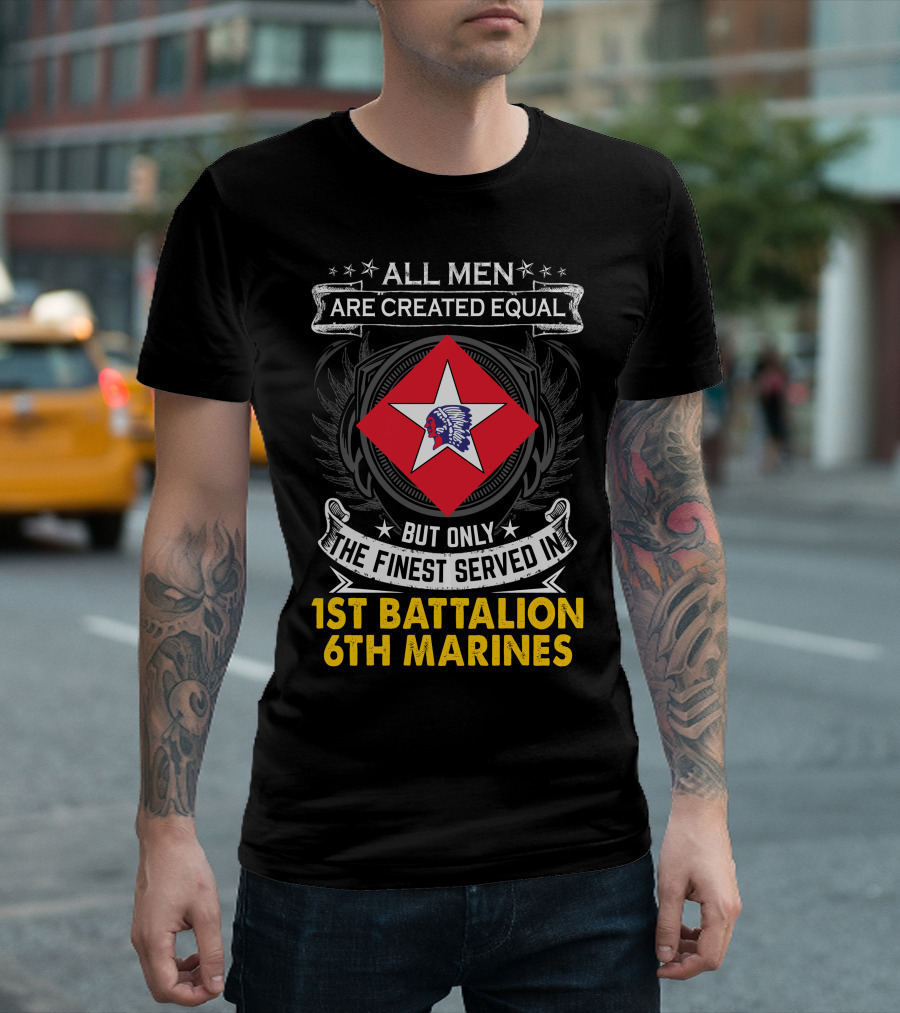 All Men Are Created Equal But Only The Finest Served In 1St Battalion 6Th Marines T-Shirt