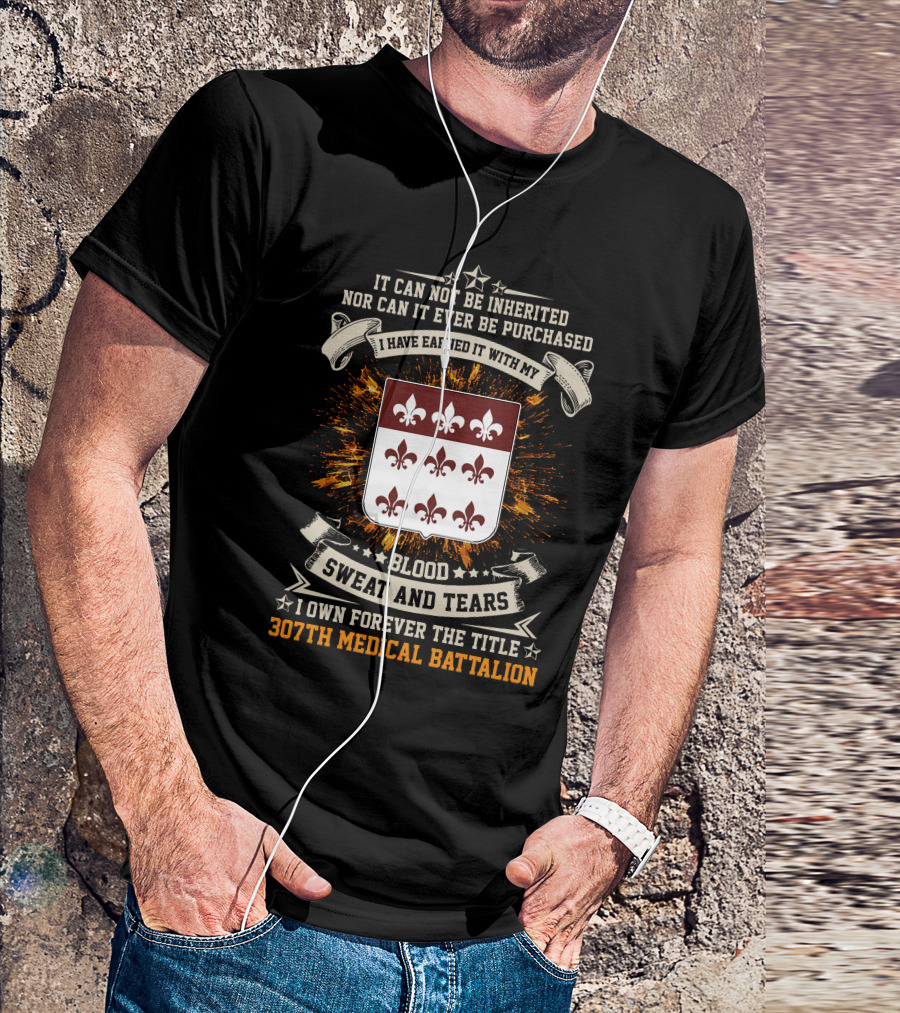 Blood Sweat And Tears 307th Medical Battalion Crest Earned Forever T-Shirt
