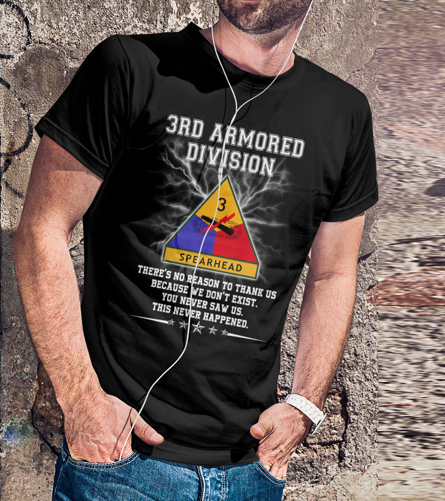3Rd Armored Division Spearhead There’s No Reason To Thank Us You Never Saw Us This Never Happened T-Shirt