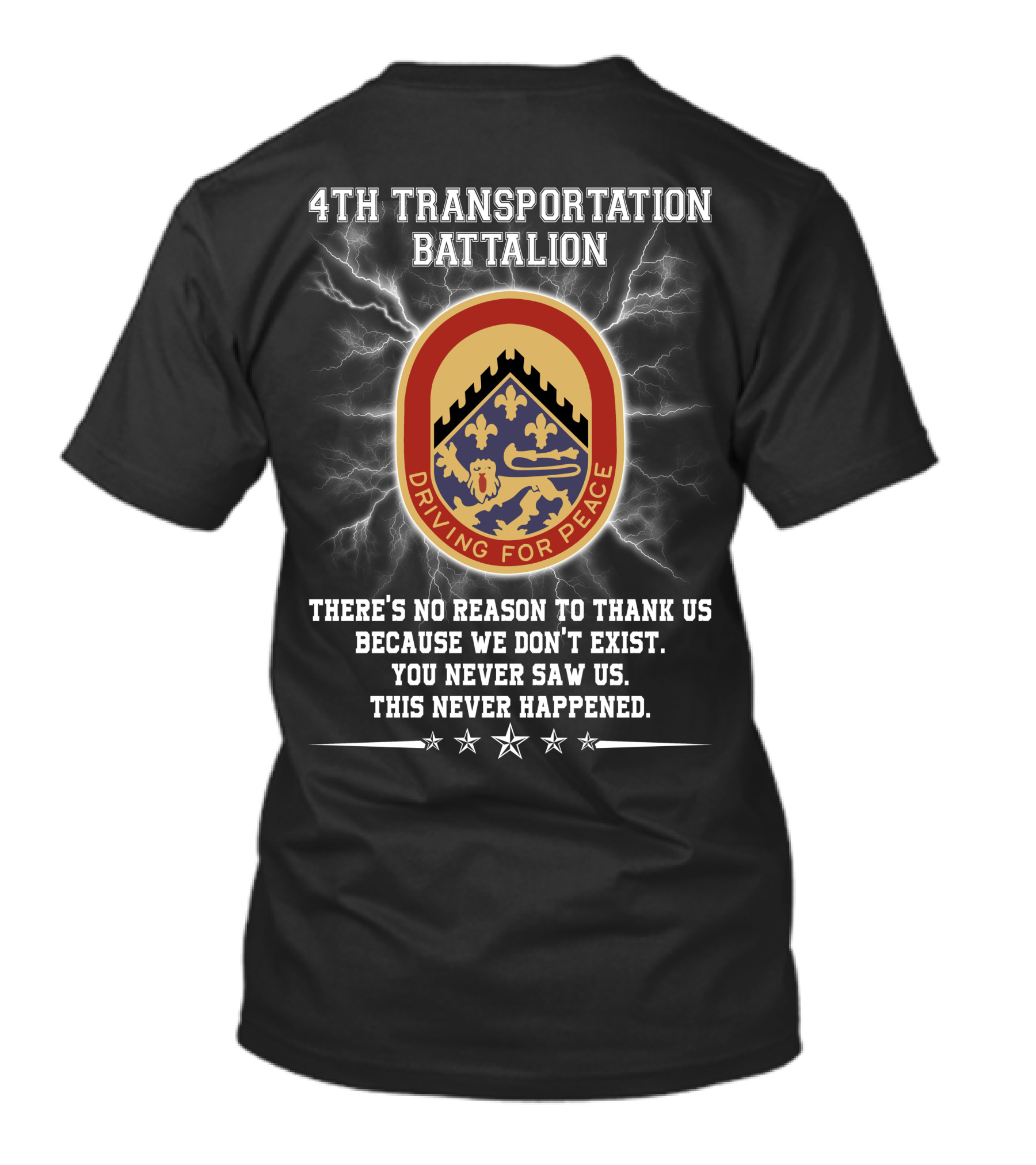 4Th Transportation Battalion Driving For Peace You Never Saw Us This Never Happened There's No Reason To Thank Us Because We Don't Exist T-Shirt