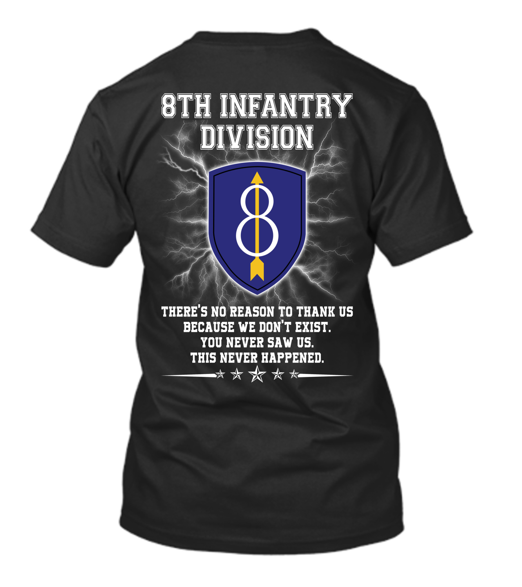 8Th Infantry Division There's No Reason To Thank Us Because We Don't Exist You Never Saw Us This Never Happened T-Shirt