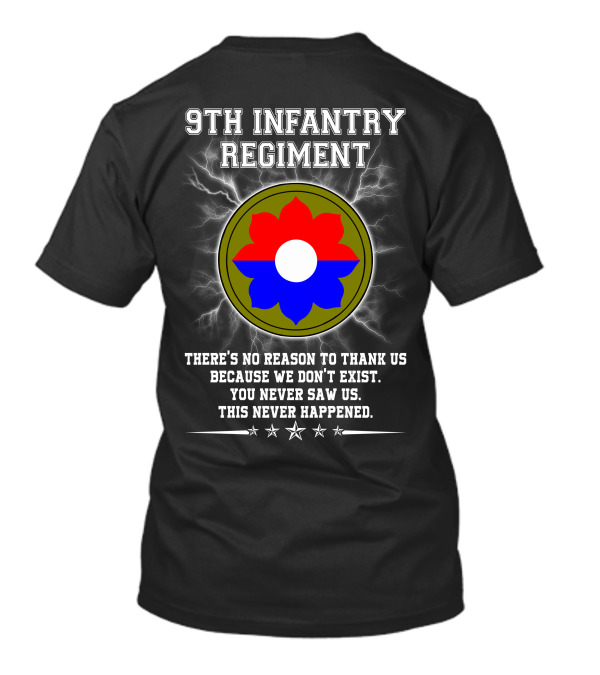 9Th Infantry Regiment There's No Reason To Thank Us Because We Don't Exist You Never Saw Us This Never Happened T-Shirt