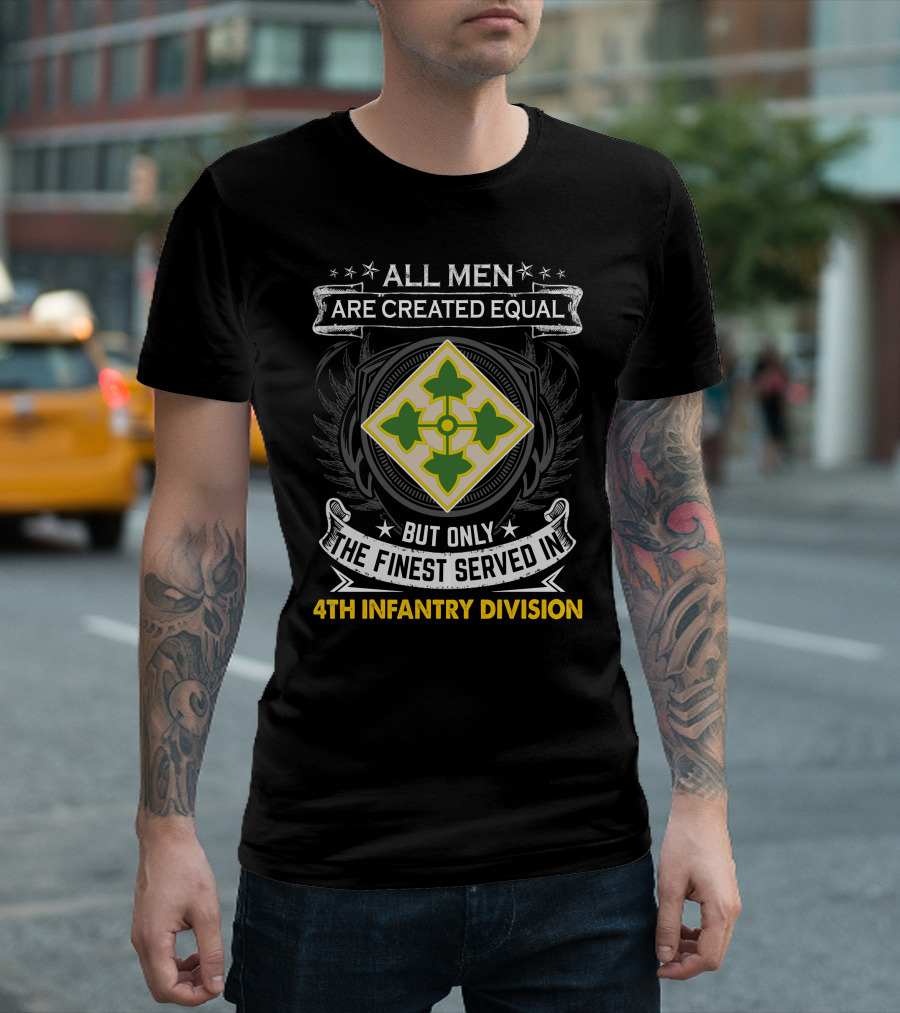 All Men Are Created Equal But Only The Finest Served In 4Th Infantry Division T-Shirt