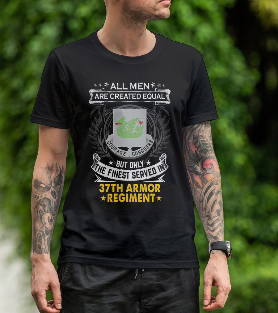 All Men Are Created Equal Courage Conquers But Only The Finest Served In 37th Armor Regiment T-Shirt
