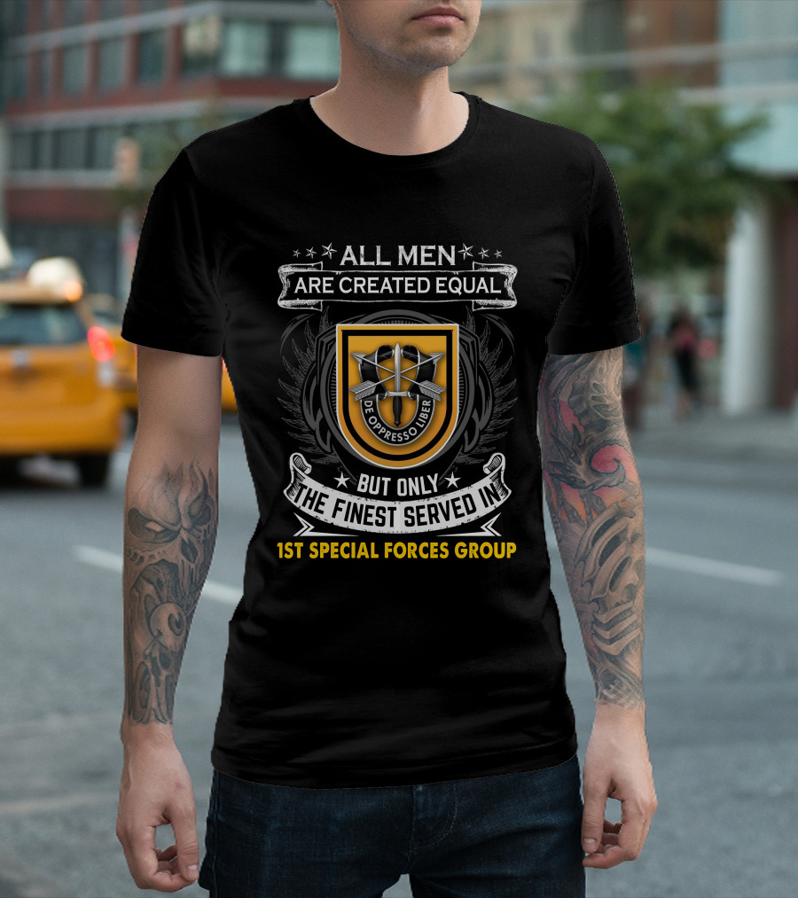 All Men Are Created Equal But Only The Finest Served In 1St Special Forces Group De Oppresso Liber T-Shirt