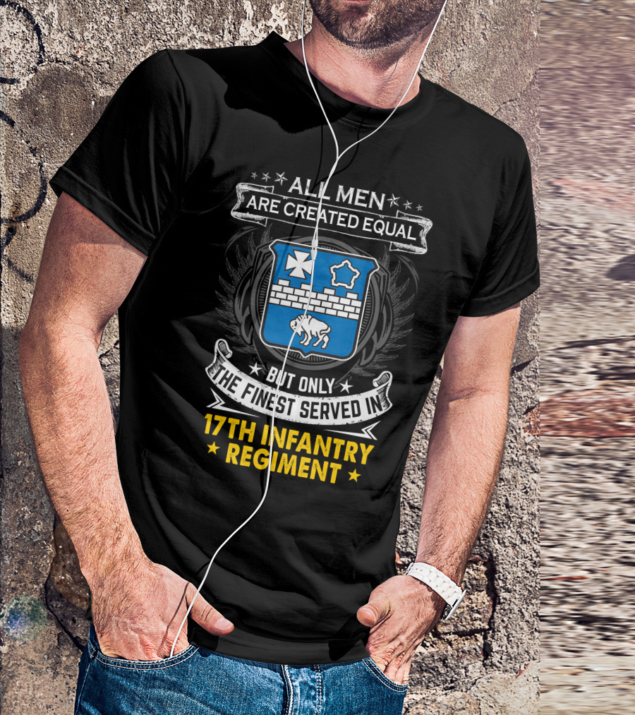 ALL MEN ARE CREATED EQUAL BUT ONLY THE FINEST SERVED IN 17TH INFANTRY REGIMENT T-Shirt