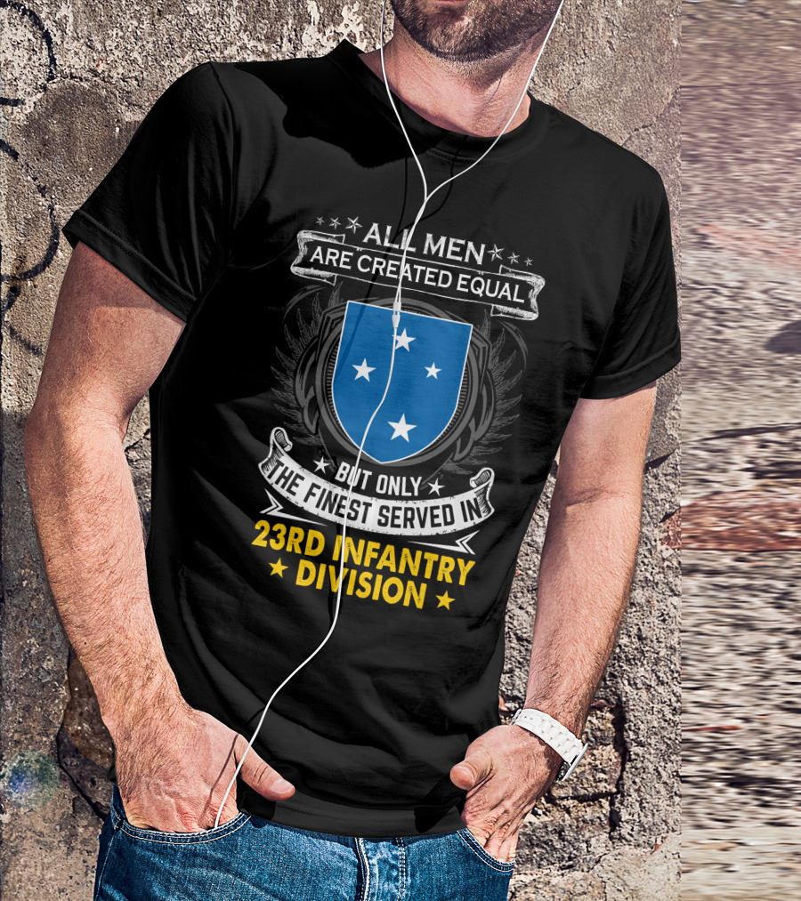 All Men Are Created Equal But Only The Finest Served In 23Rd Infantry Division T-Shirt