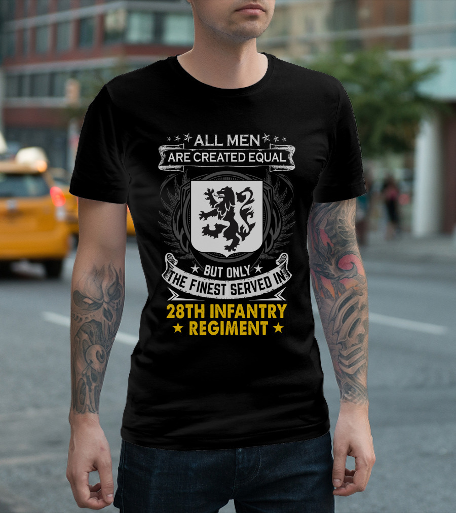 All Men Are Created Equal But Only The Finest Served In 28Th Infantry Regiment T-Shirt