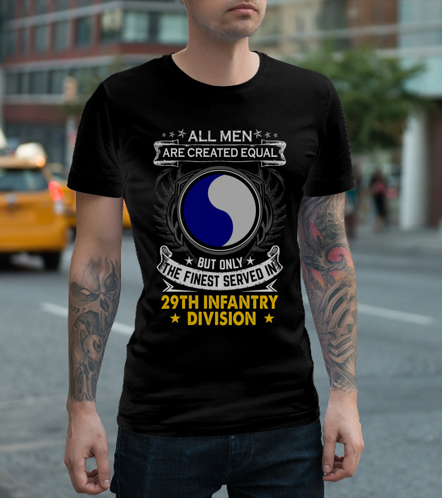 All Men Are Created Equal But Only The Finest Served In 29th Infantry Division T-Shirt