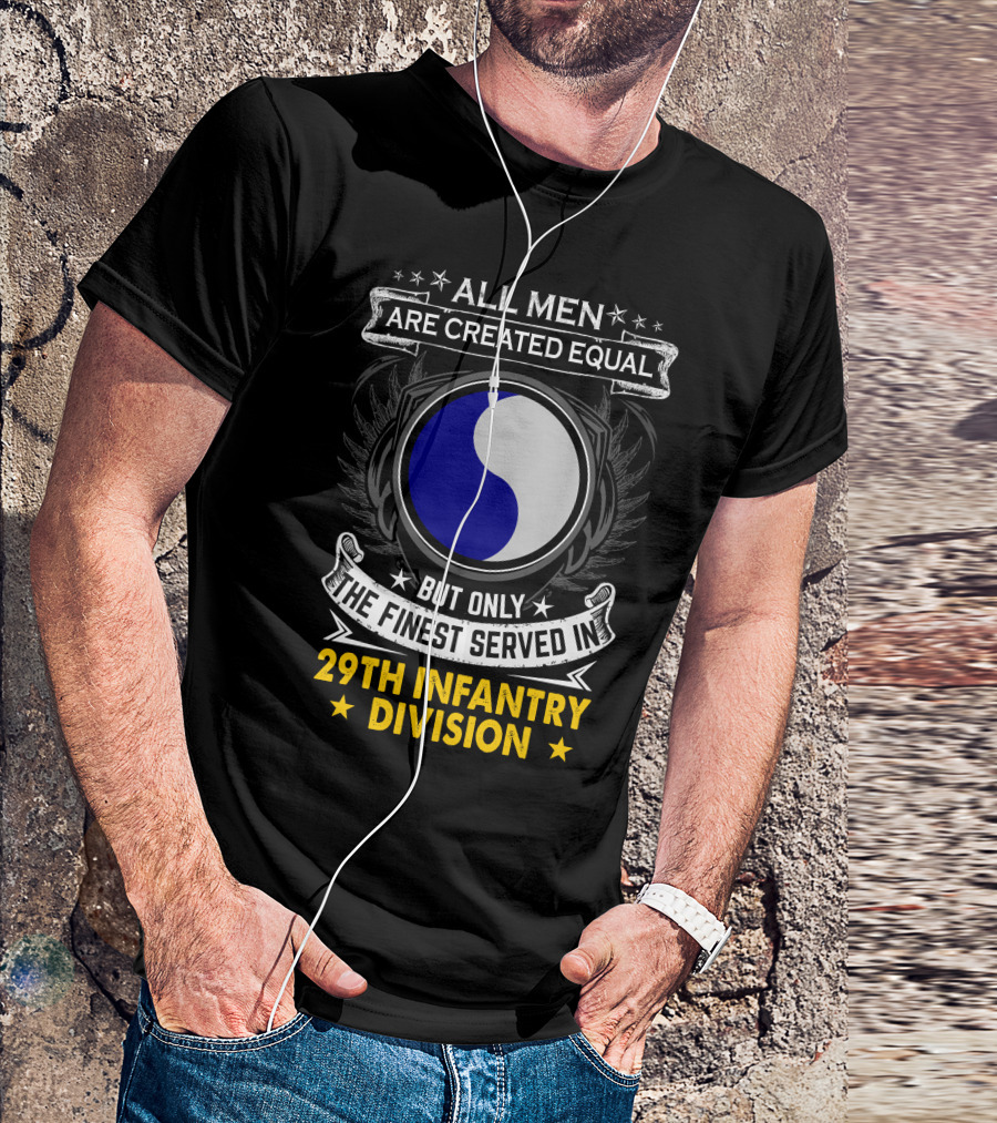All Men Are Created Equal But Only The Finest Served In 29th Infantry Division T-Shirt