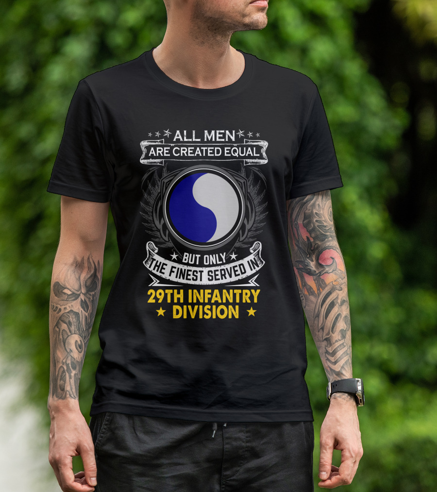 All Men Are Created Equal But Only The Finest Served In 29th Infantry Division T-Shirt