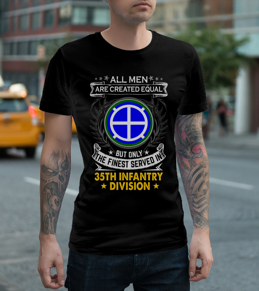 All Men Are Created Equal But Only The Finest Served In 35Th Infantry Division T-Shirt