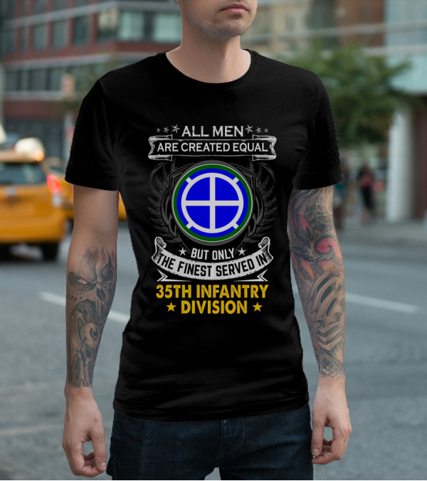 All Men Are Created Equal But Only The Finest Served In 35Th Infantry Division T-Shirt