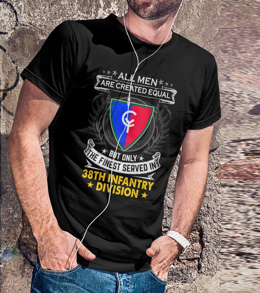 All Men Are Created Equal But Only The Finest Served In 38Th Infantry Division T-Shirt