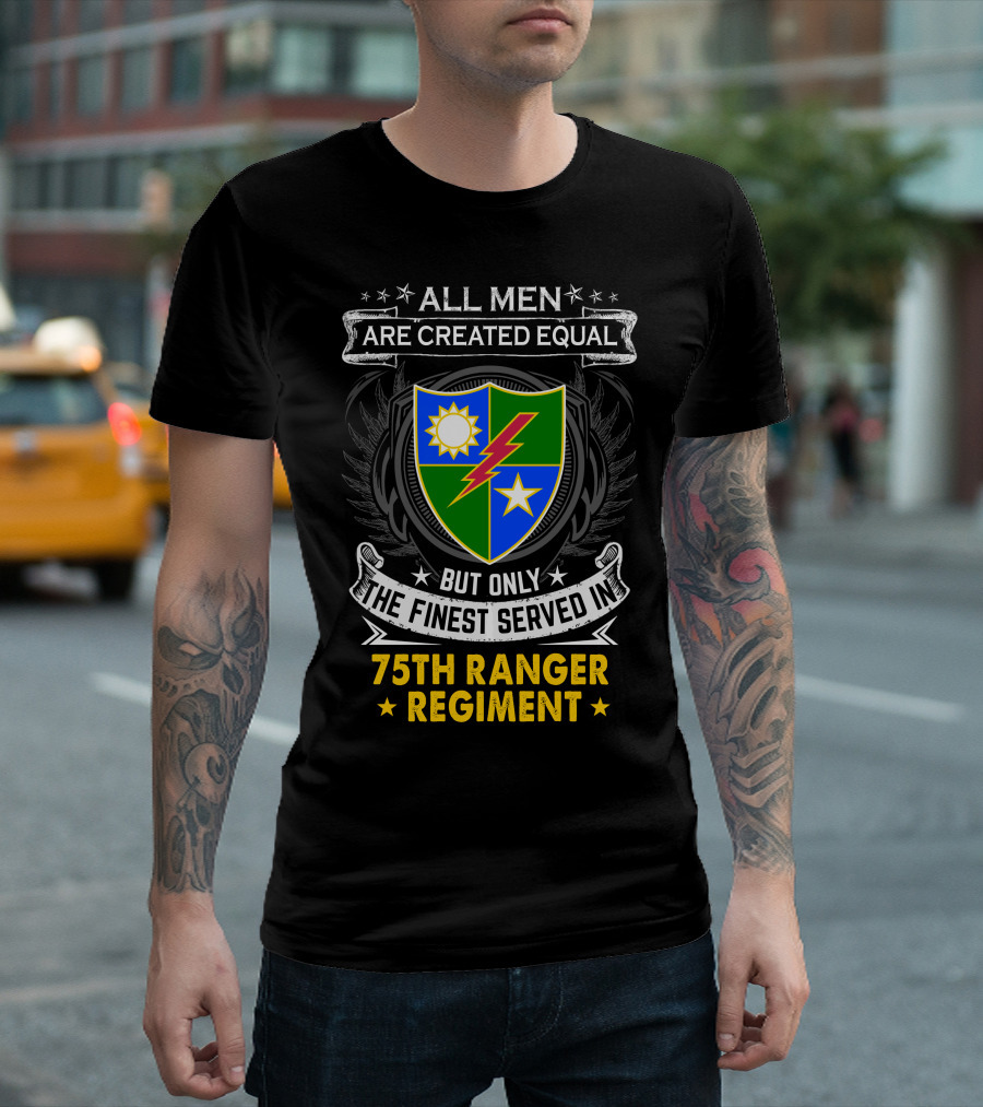 All Men Are Created Equal But Only The Finest Served In 75Th Ranger Regiment T-Shirt
