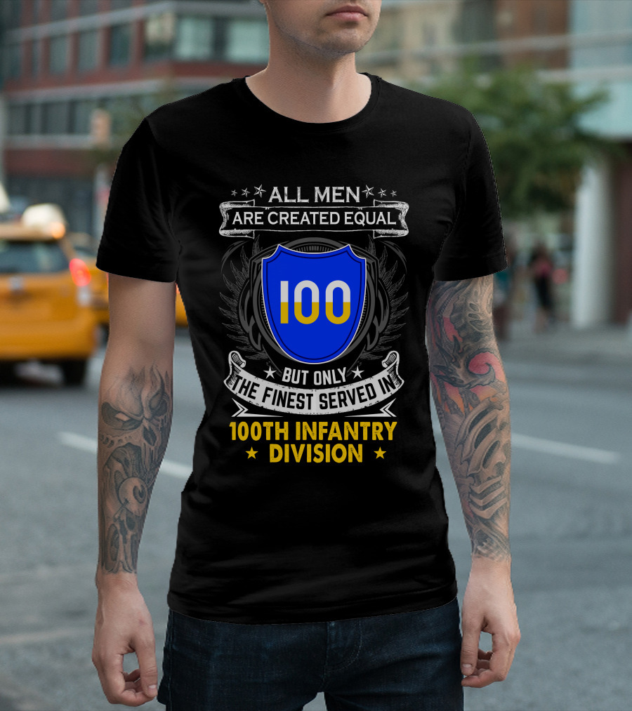 100Th Infantry Division All Men Are Created Equal But Only The Finest Served In T-Shirt
